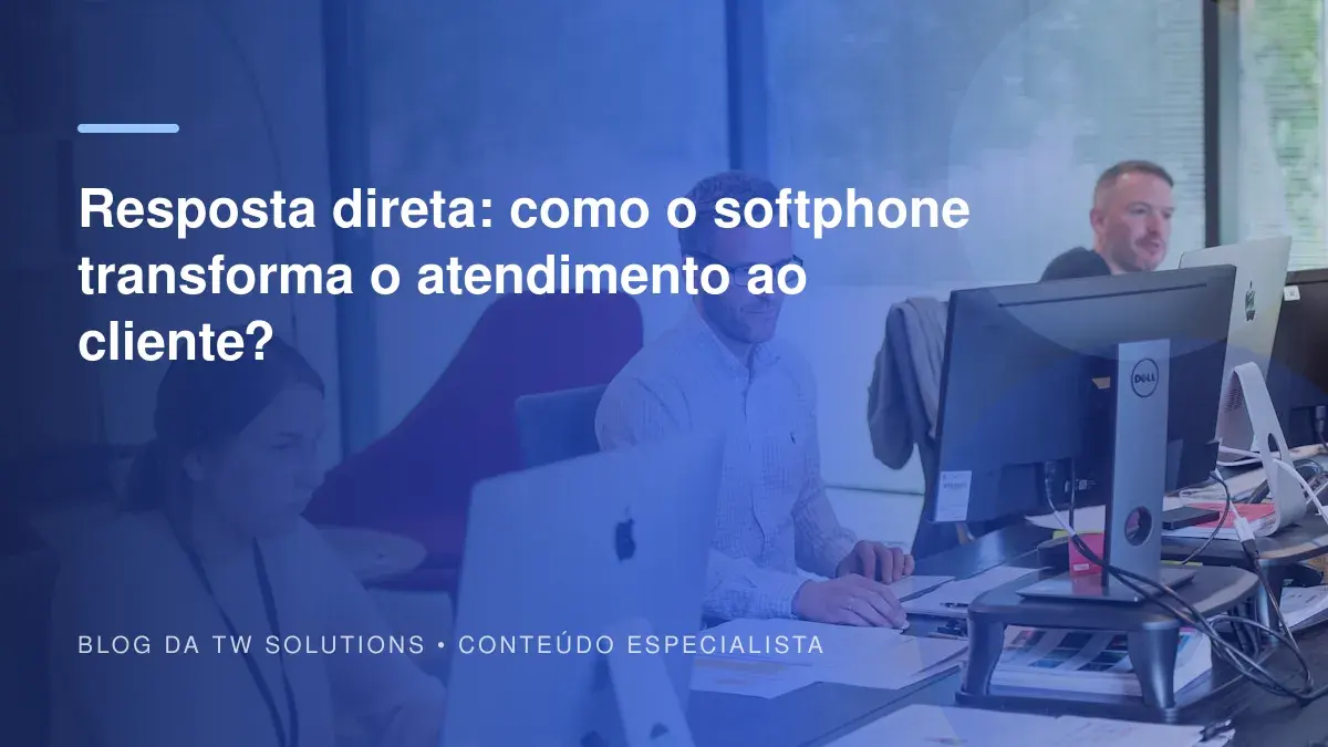 Resposta direta: como o softphone transforma o atendimento ao cliente?