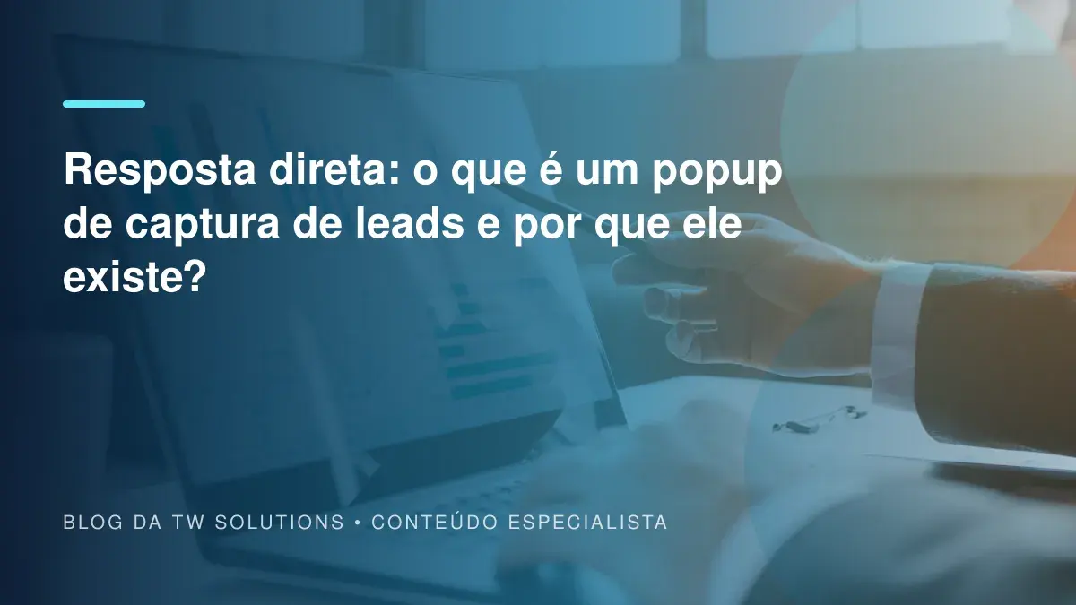Resposta direta: o que é um popup de captura de leads e por que ele existe?