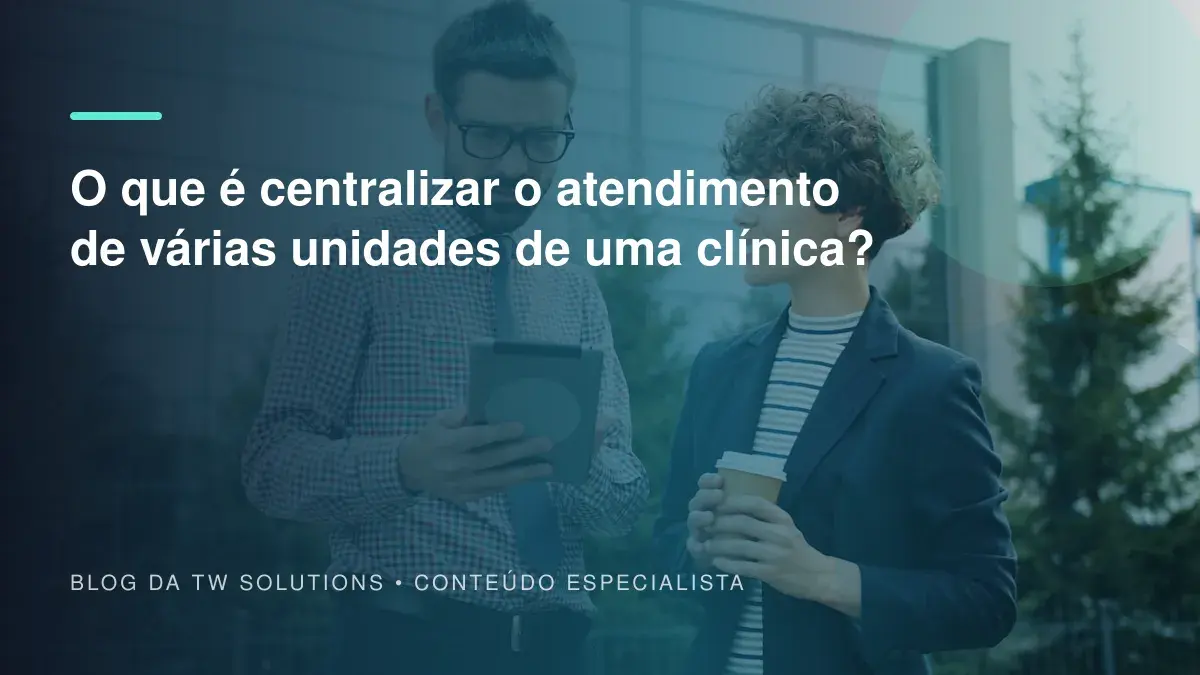 O que é centralizar o atendimento de várias unidades de uma clínica?
