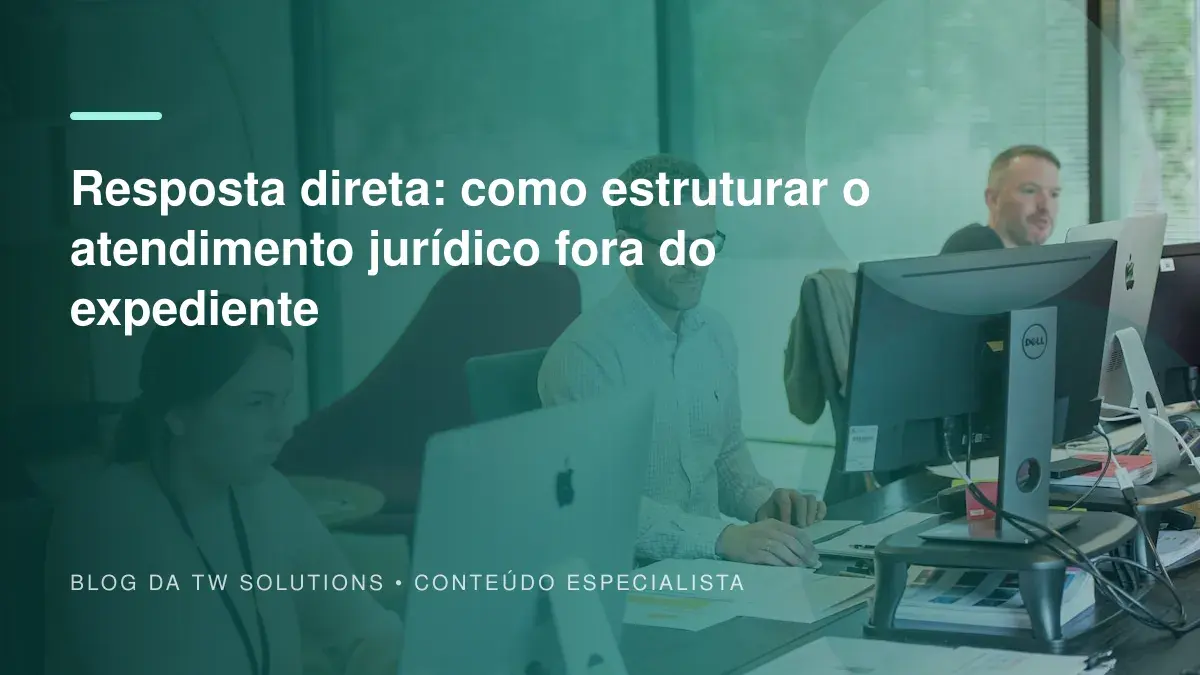 Resposta direta: como estruturar o atendimento jurídico fora do expediente