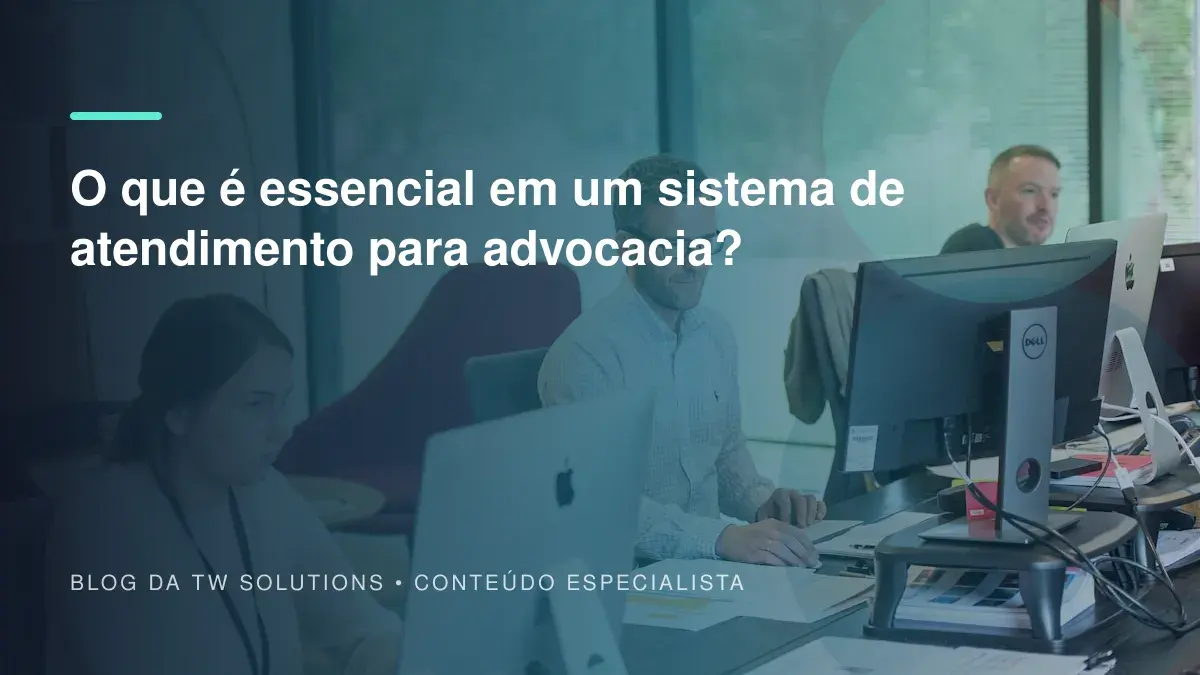 O que é essencial em um sistema de atendimento para advocacia?