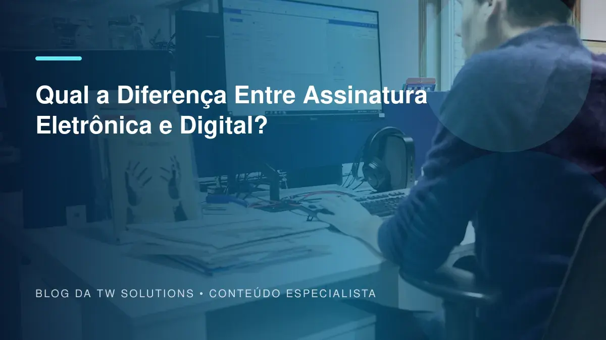 Qual a Diferença Entre Assinatura Eletrônica e Digital?