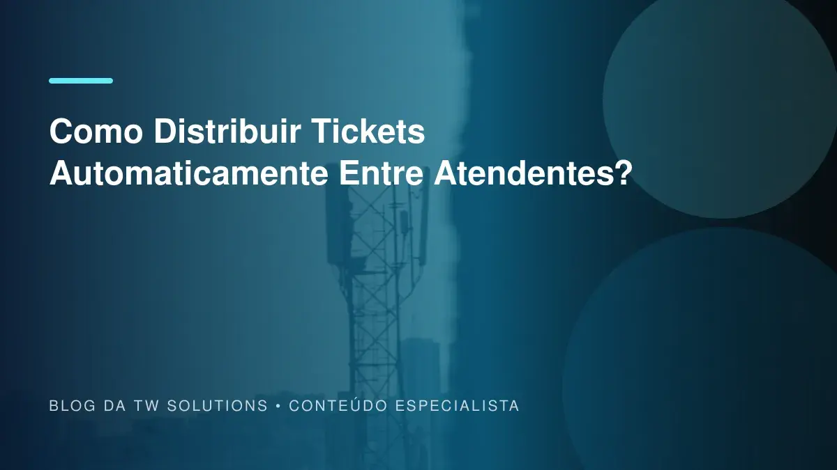 Como Distribuir Tickets Automaticamente Entre Atendentes?